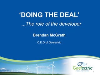 ‘DOING THE DEAL’    ...The role of the developer Brendan McGrath  C.E.O of Gaelectric 1 