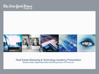 Real Estate Marketing & Technology Academy Presentation
     Brendan Walsh, Digital Real Estate Advertising Director, NYTimes.com
 