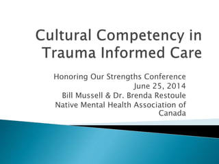 Honoring Our Strengths Conference
June 25, 2014
Bill Mussell & Dr. Brenda Restoule
Native Mental Health Association of
Canada
 
