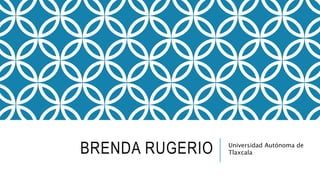 BRENDA RUGERIO Universidad Autónoma de 
Tlaxcala 
