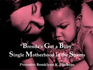 

“Brenda’s Got a Baby”

Single Motherhood in the Streets
Presenter: Brooklynn K. Hitchens

 