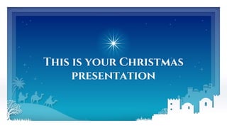 This is your Christmas
presentation
 