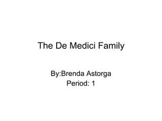 The De Medici Family By:Brenda Astorga Period: 1 