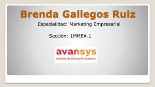 Brenda Gallegos Ruiz
Especialidad: Marketing Empresarial
Sección: 1MMEA-1
 
