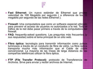  Fast Ethernet: Un nuevo estándar de Ethernet que provee
velocidad de 100 Megabits por segundo ( a diferencia de los 10
m...