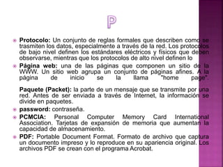  Protocolo: Un conjunto de reglas formales que describen como se
trasmiten los datos, especialmente a través de la red. L...