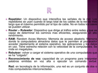  Repetidor: Un dispositivo que intensifica las señales de la red. Los
repetidores se usan cuando el largo total de los ca...