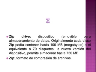  Zip drive: dispositivo removible para
almacenamiento de datos. Originalmente cada disco
Zip podía contener hasta 100 MB ...