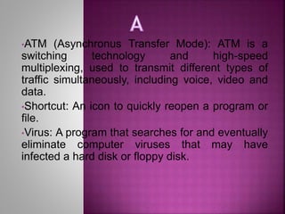 •ATM (Asynchronus Transfer Mode): ATM is a
switching technology and high-speed
multiplexing, used to transmit different ty...