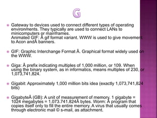  Gateway to devices used to connect different types of operating
environments. They typically are used to connect LANs to...