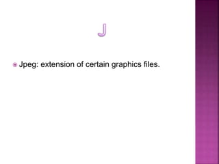  Jpeg: extension of certain graphics files.
 