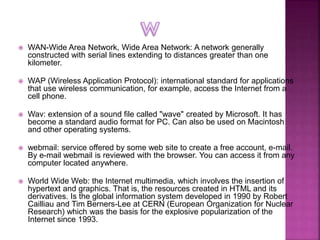  WAN-Wide Area Network, Wide Area Network: A network generally
constructed with serial lines extending to distances great...