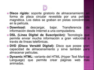  Disco rígido: soporte giratorio de almacenamiento en
forma de placa circular revestida por una película
magnética. Los d...