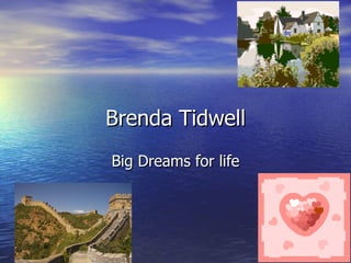 Brenda Tidwell
Big Dreams for life
 