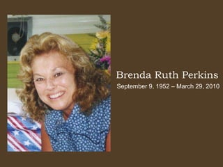 Brenda Ruth Perkins September 9, 1952 – March 29, 2010 