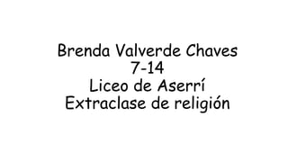 Brenda Valverde Chaves
7-14
Liceo de Aserrí
Extraclase de religión
 