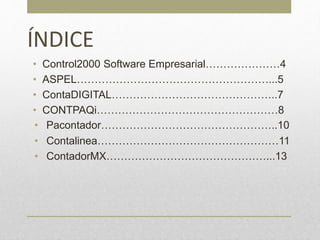 ÍNDICE
• Control2000 Software Empresarial…………………4
• ASPEL………………………………………………...5
• ContaDIGITAL………………………………………..7
• CONTPAQi……………………………………………8
• Pacontador…………………………………………..10
• Contalinea……………………………………………11
• ContadorMX………………………………………...13
 
