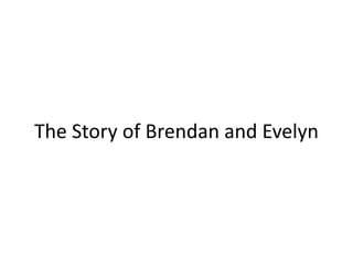 The Story of Brendan and Evelyn
 