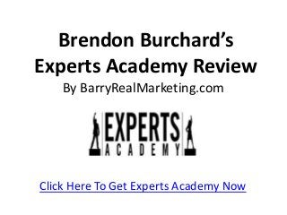 Brendon Burchard’s
Experts Academy Review
    By BarryRealMarketing.com




Click Here To Get Experts Academy Now
 