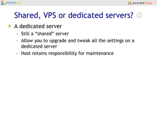 Shared, VPS or dedicated servers?<br />A shared server<br />Your site(s) live in the same hosting space as other sites th...