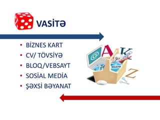 VASİTƏ
• BİZNES KART
• CV/ TÖVSİYƏ
• BLOQ/VEBSAYT
• SOSİAL MEDİA
• ŞƏXSİ BƏYANAT
 