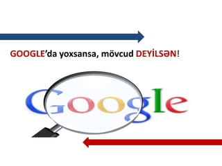 GOOGLE’da yoxsansa, mövcud DEYİLSƏN!
 