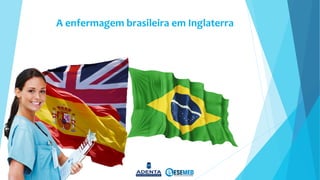 ESEMEDEscuela Superior de Estudios Médicos
A	enfermagem	brasileira	em	Inglaterra	
 