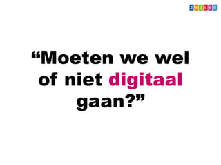 “Moeten we wel
of niet digitaal
gaan?”
Wat - Leerkracht
 