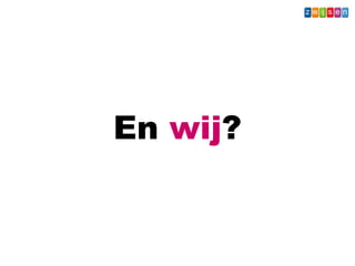 En wij?
Wat - Leerkracht
 