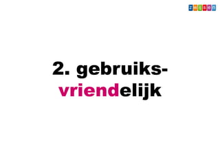 2. gebruiks-
vriendelijk
Wat - Leerkracht
 
