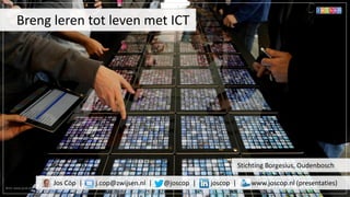 Bron: www.pcsb.org
Jos Cöp | j.cop@zwijsen.nl | @joscop | joscop | www.joscop.nl (presentaties)
Breng leren tot leven met ICT
Stichting Borgesius, Oudenbosch
 