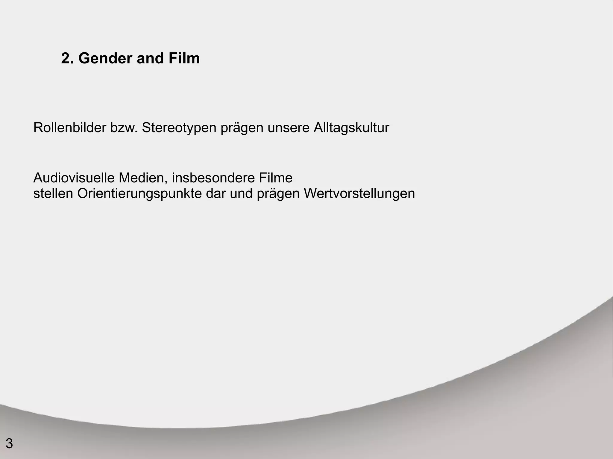2. Gender and Film Rollenbilder bzw. Stereotypen prägen unsere Alltagskultur Audiovisuelle Medien , insbesondere Filme  stellen Orientierungspunkte dar und prägen Wertvorstellungen 