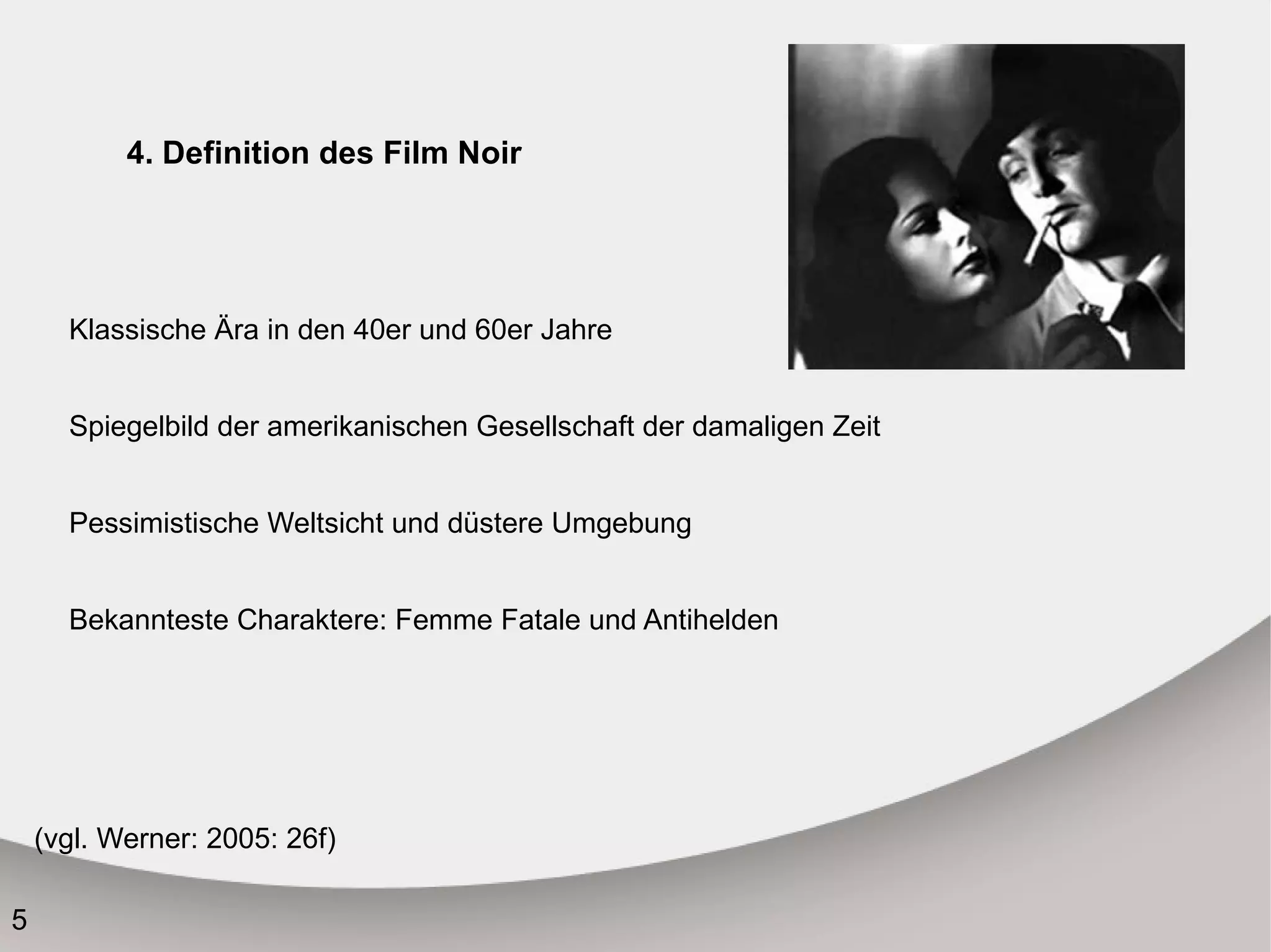 4. Definition des Film Noir Klassische Ära in den 40er und 60er Jahre Spiegelbild der amerikanischen Gesellschaft der damaligen Zeit Pessimistische Weltsicht und düstere Umgebung Bekannteste Charaktere: Femme  Fatale und Antihelden (vgl. Werner: 2005: 26f) C:\Users\georgievada\Desktop\untitled.bmp 
