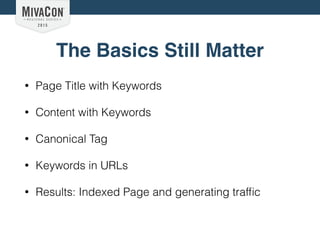 The Basics Still Matter
• Page Title with Keywords
• Content with Keywords
• Canonical Tag
• Keywords in URLs
• Results: Indexed Page and generating trafﬁc
 