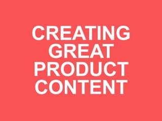 CREATING
GREAT
PRODUCT
CONTENT
 