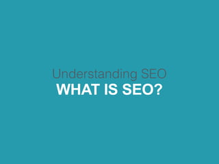 Understanding SEO
WHAT IS SEO?
 