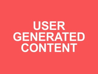 USER
GENERATED
CONTENT
 