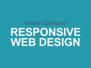 Mobile Optimized
RESPONSIVE
WEB DESIGN
 