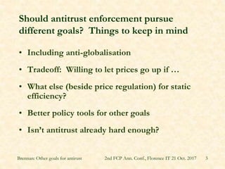 Should antitrust enforcement pursue
different goals? Things to keep in mind
• Including anti-globalisation
• Tradeoff: Wil...