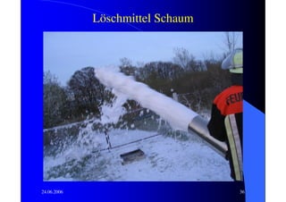 Löschmittel Schaum




24.06.2006                        36
 