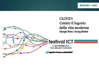 CLOUD!
Contro il logorio
della vita moderna
Giorgio Fiore / Georg Herbst
Segui live l’evento con #festivalICT
 