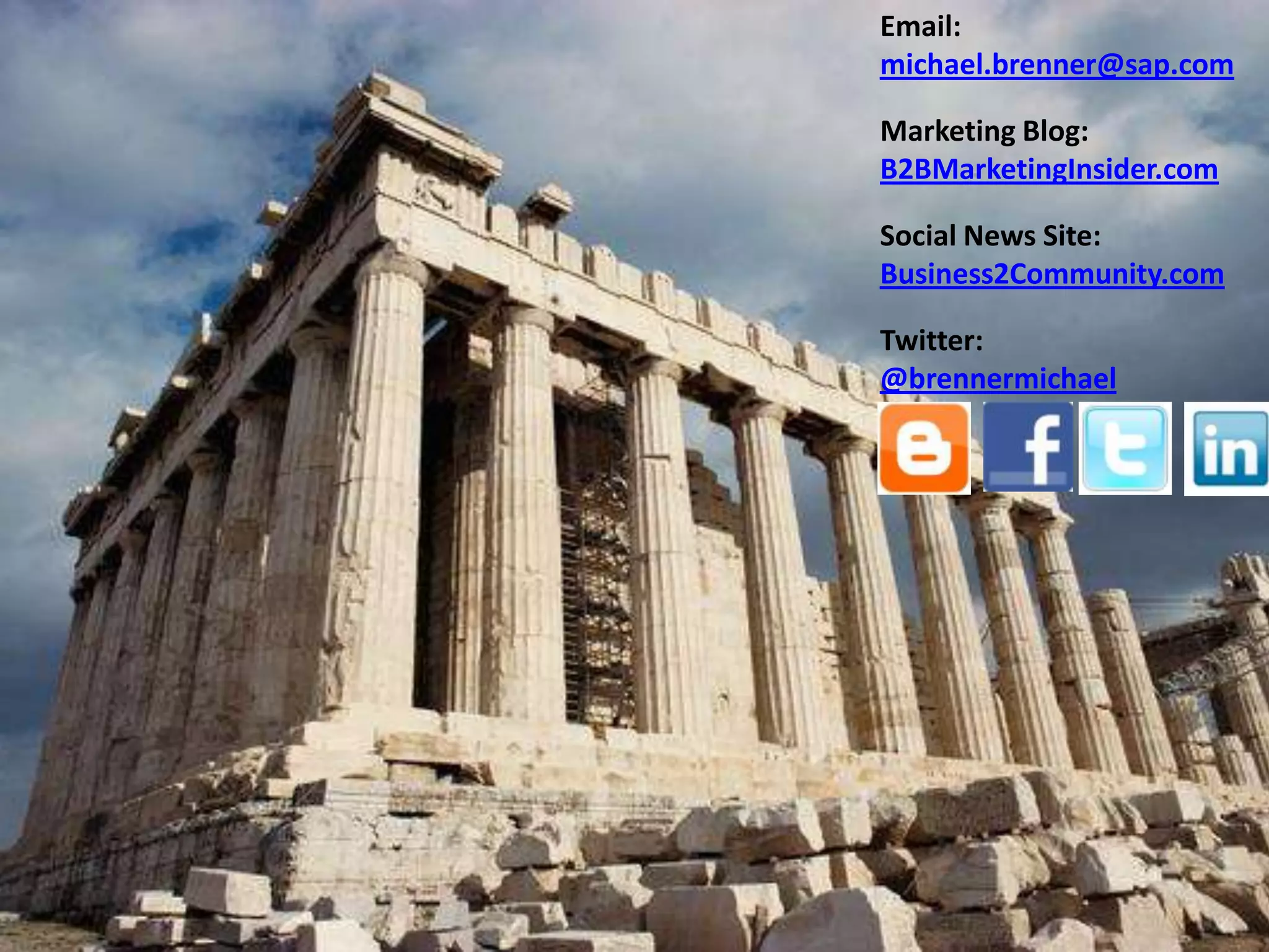 Email:
michael.brenner@sap.com

Marketing Blog:
B2BMarketingInsider.com

Social News Site:
Business2Community.com

Twitter:
@brennermichael
 