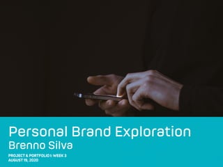 Personal Brand Exploration
Brenno Silva
PROJECT & PORTFOLIO I: WEEK 3
AUGUST 19, 2020
 