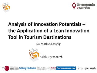 Analysis of Innovation Potentials –
the Application of a Lean Innovation
Tool in Tourism Destinations
Dr. Markus Lassnig
 