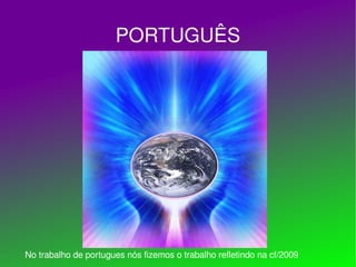PORTUGUÊS No trabalho de portugues nós fizemos o trabalho refletindo na cf/2009 