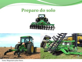 Preparo do solo
Fonte: Maquinário John Deere.
 
