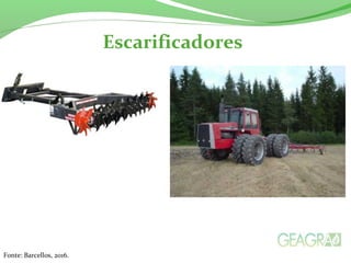 Escarificadores
Fonte: Barcellos, 2016.
 
