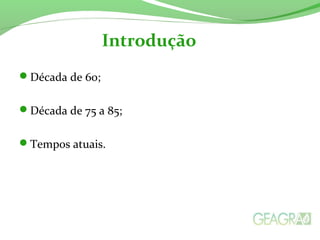 Década de 60;
Década de 75 a 85;
Tempos atuais.
Introdução
 