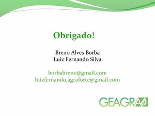 Obrigado!
Breno Alves Borba
Luiz Fernando Silva
borbabreno@gmail.com
luizfernando.agroforte@gmail.com
 