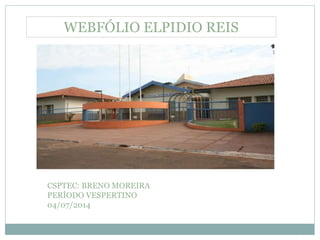 WEBFÓLIO ELPIDIO REIS
CSPTEC: BRENO MOREIRA
PERÍODO VESPERTINO
04/07/2014
 